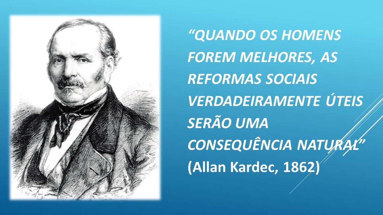 QUANDO OS HOMENS FOREM MELHORES, AS REFORMAS SOCIAIS VERDADEIRAMENTE ÚTEIS SERÃO UMA CONSEQUÊNCIA NATURAL. 